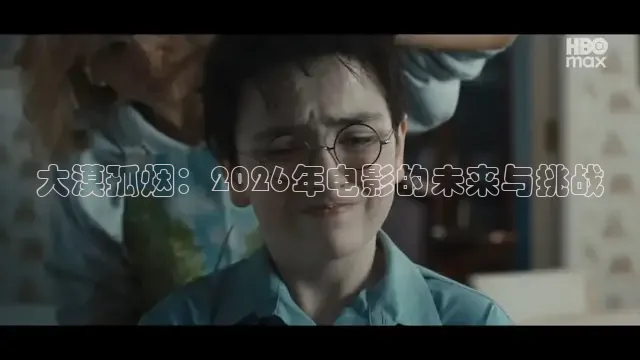 大漠孤烟：2026年电影的未来与挑战